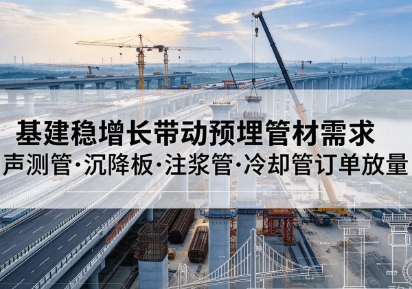 湘桥基建稳增长带动预埋监测管材需求，声测管、沉降板、注浆管订单持续放量